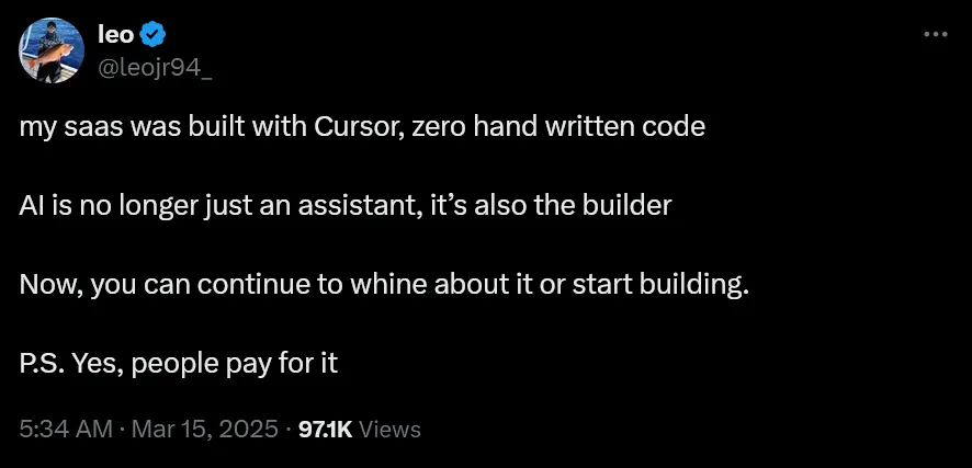 User @leojr94_ on Twitter says: "my saas was built with Cursor, zero hand written code. AI is no longer just an assistant, it's also the builder. Now, you can continue to whine about it or start building. P.S. Yes, people pay for it"